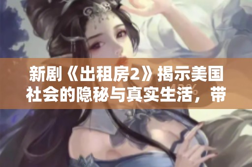新剧《出租房2》揭示美国社会的隐秘与真实生活，带来全新观剧体验