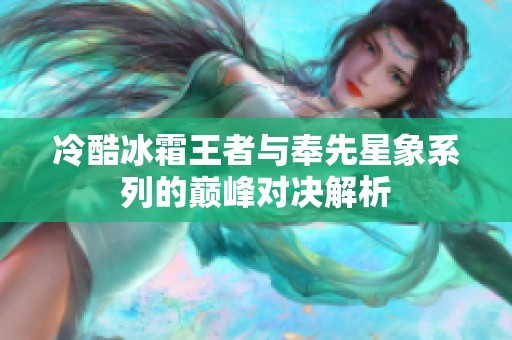 冷酷冰霜王者与奉先星象系列的巅峰对决解析