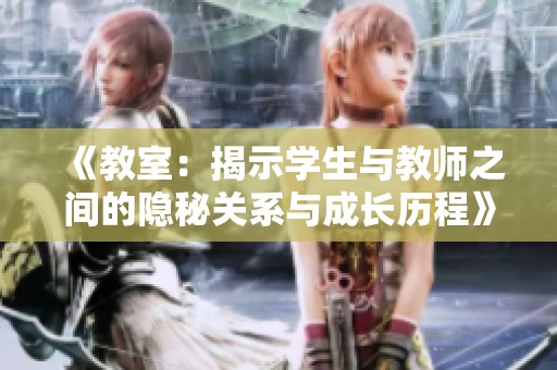 《教室：揭示学生与教师之间的隐秘关系与成长历程》