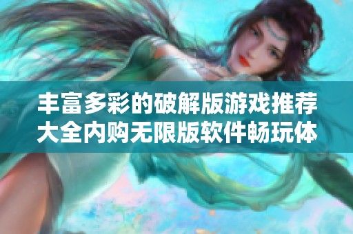 丰富多彩的破解版游戏推荐大全内购无限版软件畅玩体验分享
