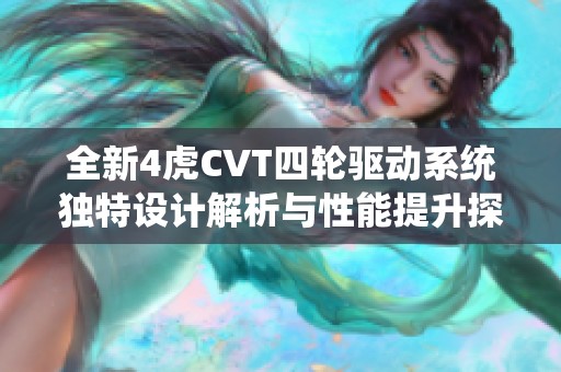 全新4虎CVT四轮驱动系统独特设计解析与性能提升探讨