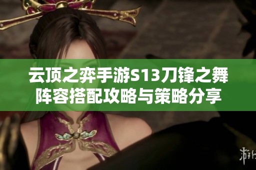 云顶之弈手游S13刀锋之舞阵容搭配攻略与策略分享