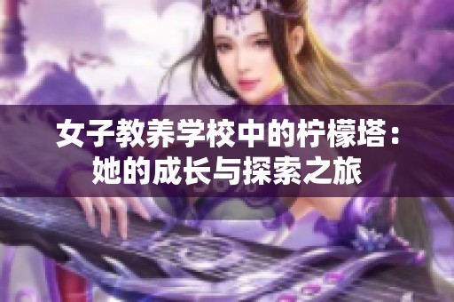 女子教养学校中的柠檬塔：她的成长与探索之旅