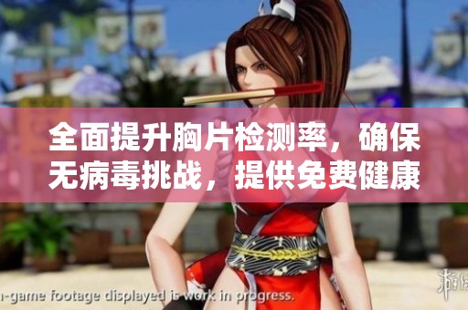 全面提升胸片检测率，确保无病毒挑战，提供免费健康保障服务
