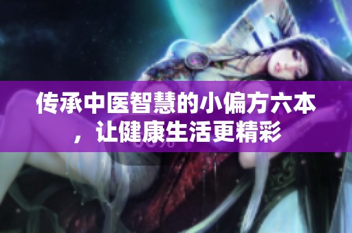 传承中医智慧的小偏方六本，让健康生活更精彩
