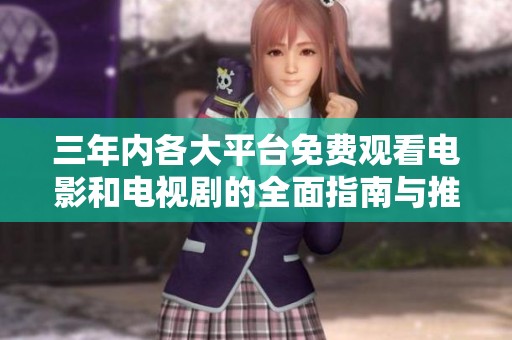 三年内各大平台免费观看电影和电视剧的全面指南与推荐