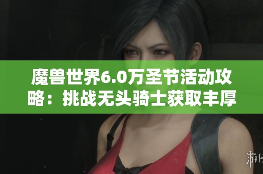 魔兽世界6.0万圣节活动攻略：挑战无头骑士获取丰厚奖励