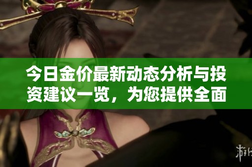 今日金价最新动态分析与投资建议一览，为您提供全面行情解读