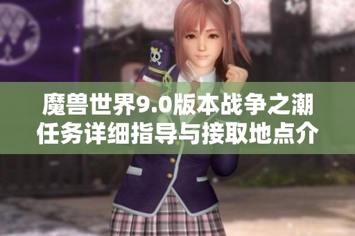 魔兽世界9.0版本战争之潮任务详细指导与接取地点介绍