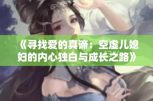 《寻找爱的真谛：空虚儿媳妇的内心独白与成长之路》