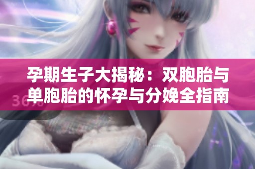 孕期生子大揭秘：双胞胎与单胞胎的怀孕与分娩全指南