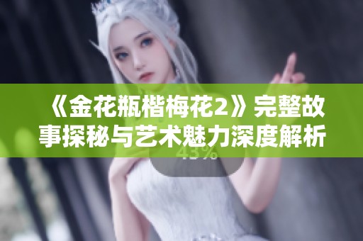 《金花瓶楷梅花2》完整故事探秘与艺术魅力深度解析