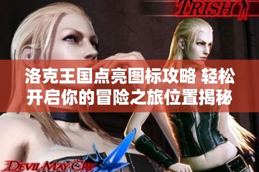 洛克王国点亮图标攻略 轻松开启你的冒险之旅位置揭秘