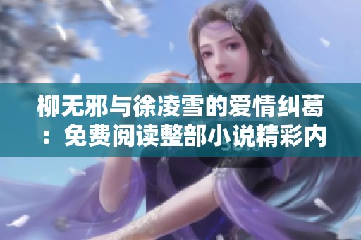 柳无邪与徐凌雪的爱情纠葛：免费阅读整部小说精彩内容解析