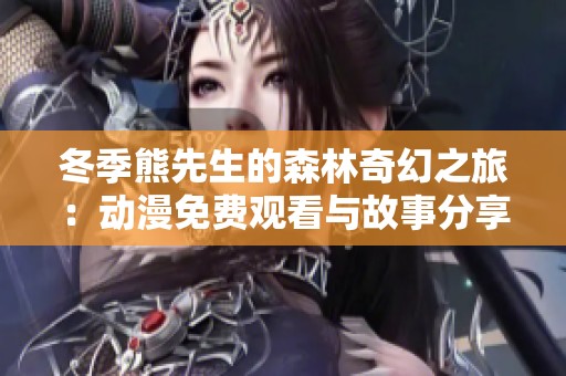冬季熊先生的森林奇幻之旅：动漫免费观看与故事分享