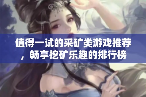 值得一试的采矿类游戏推荐，畅享挖矿乐趣的排行榜