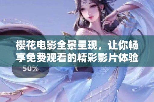 樱花电影全景呈现，让你畅享免费观看的精彩影片体验