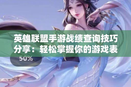 英雄联盟手游战绩查询技巧分享：轻松掌握你的游戏表现与成长轨迹