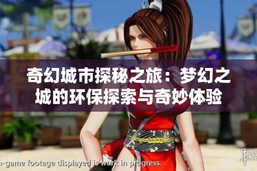 奇幻城市探秘之旅：梦幻之城的环保探索与奇妙体验