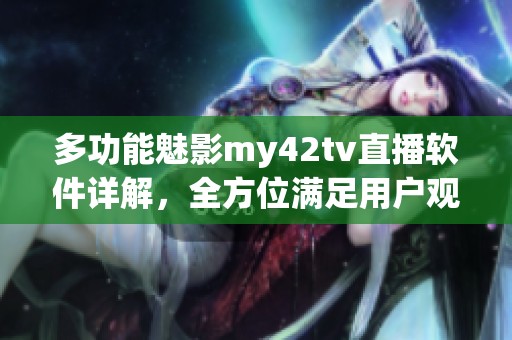 多功能魅影my42tv直播软件详解，全方位满足用户观看需求