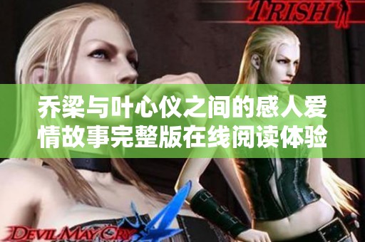 乔梁与叶心仪之间的感人爱情故事完整版在线阅读体验