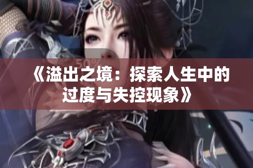 《溢出之境：探索人生中的过度与失控现象》
