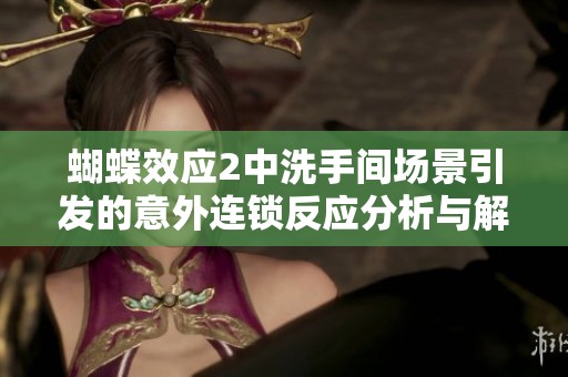 蝴蝶效应2中洗手间场景引发的意外连锁反应分析与解读