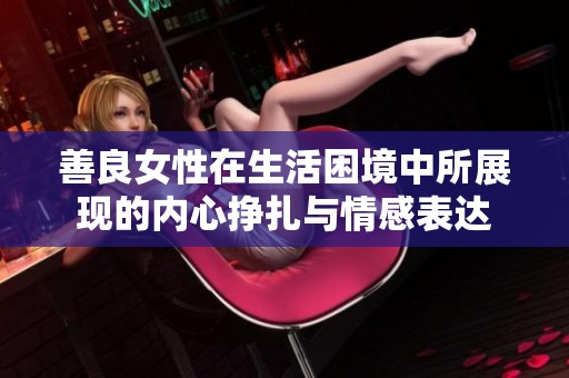 善良女性在生活困境中所展现的内心挣扎与情感表达