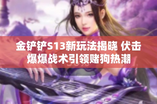 金铲铲S13新玩法揭晓 伏击爆爆战术引领赌狗热潮