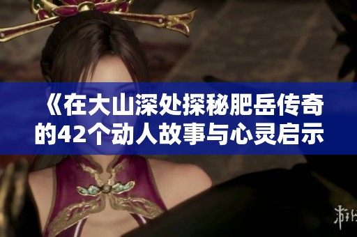 《在大山深处探秘肥岳传奇的42个动人故事与心灵启示》