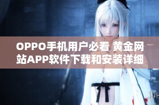 OPPO手机用户必看 黄金网站APP软件下载和安装详细指南