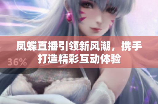 凤蝶直播引领新风潮，携手打造精彩互动体验