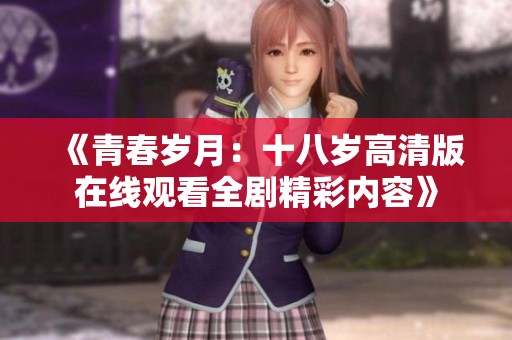 《青春岁月：十八岁高清版在线观看全剧精彩内容》