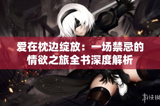 爱在枕边绽放：一场禁忌的情欲之旅全书深度解析