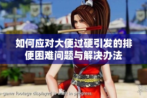 如何应对大便过硬引发的排便困难问题与解决办法
