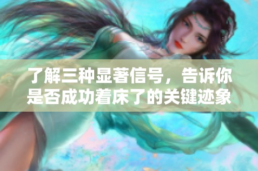了解三种显著信号，告诉你是否成功着床了的关键迹象