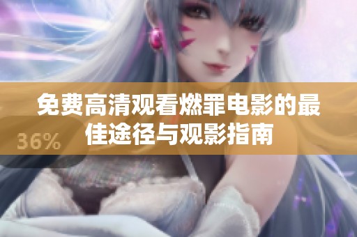 免费高清观看燃罪电影的最佳途径与观影指南