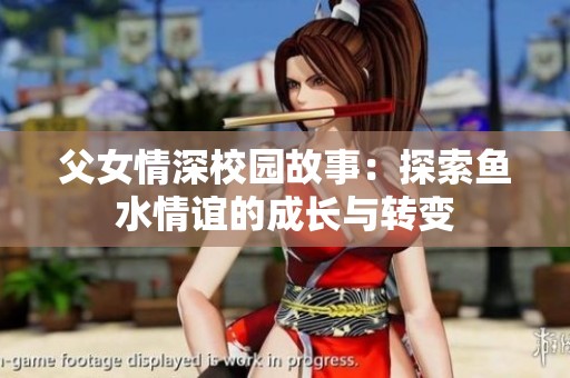 父女情深校园故事：探索鱼水情谊的成长与转变