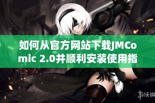如何从官方网站下载JMComic 2.0并顺利安装使用指南