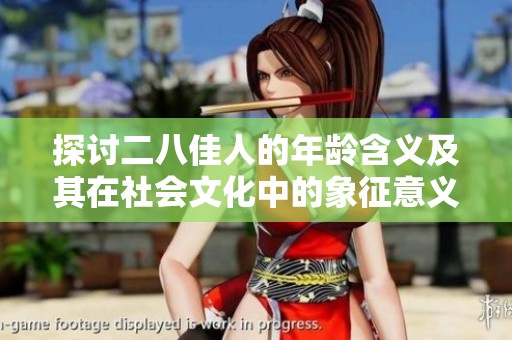 探讨二八佳人的年龄含义及其在社会文化中的象征意义