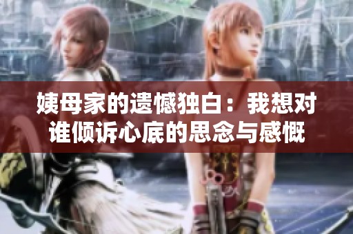 姨母家的遗憾独白：我想对谁倾诉心底的思念与感慨