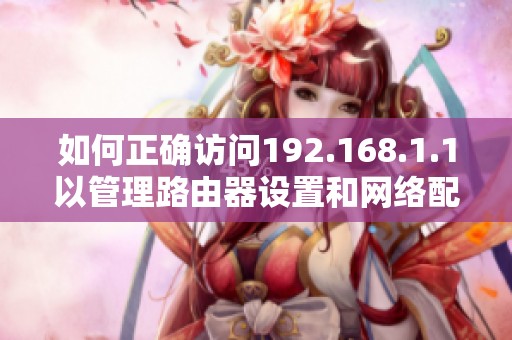 如何正确访问192.168.1.1以管理路由器设置和网络配置