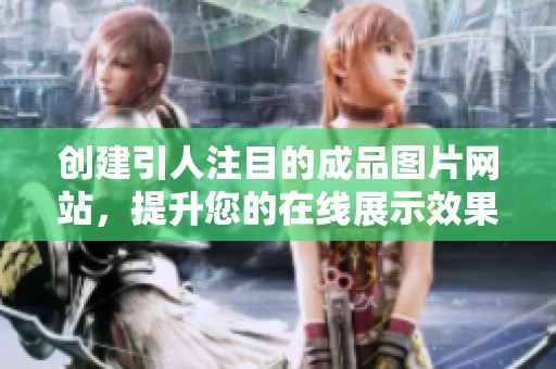 创建引人注目的成品图片网站，提升您的在线展示效果与客户体验