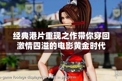 经典港片重现之作带你穿回激情四溢的电影黄金时代