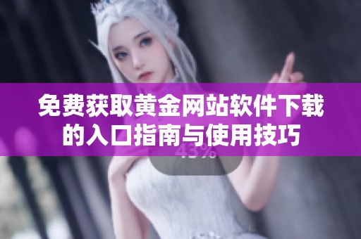 免费获取黄金网站软件下载的入口指南与使用技巧