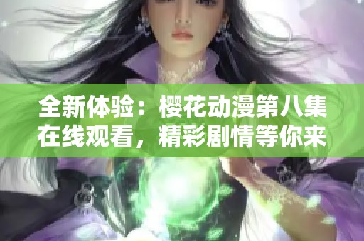 全新体验：樱花动漫第八集在线观看，精彩剧情等你来发现！