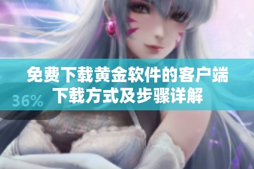 免费下载黄金软件的客户端下载方式及步骤详解