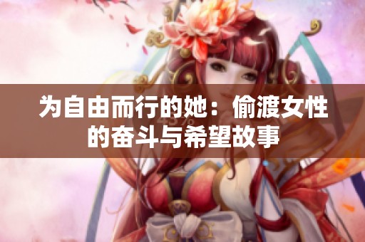 为自由而行的她：偷渡女性的奋斗与希望故事