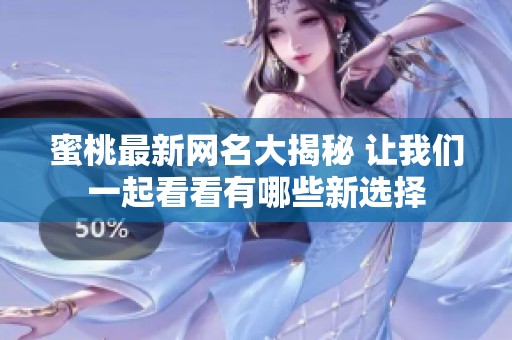 蜜桃最新网名大揭秘 让我们一起看看有哪些新选择