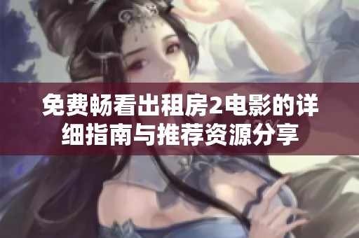 免费畅看出租房2电影的详细指南与推荐资源分享